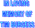 IN LOVING 
MEMORY OF
TIM BURGESS
